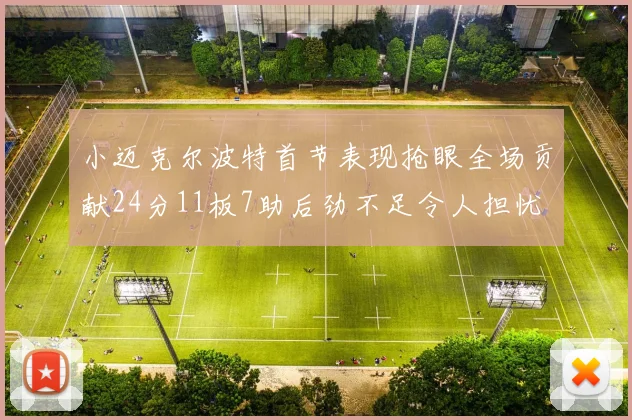 小迈克尔波特首节表现抢眼全场贡献24分11板7助后劲不足令人担忧