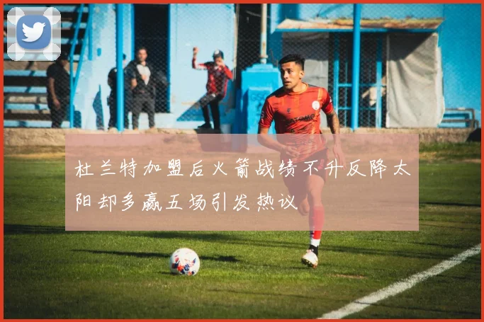 杜兰特加盟后火箭战绩不升反降太阳却多赢五场引发热议