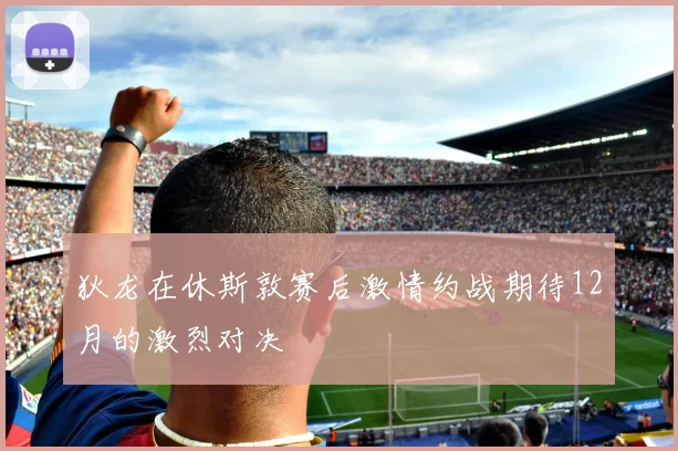 狄龙在休斯敦赛后激情约战期待12月的激烈对决