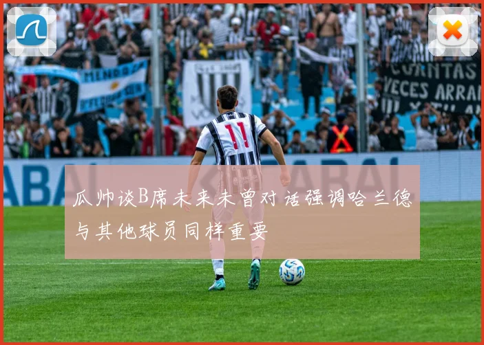 瓜帅谈B席未来未曾对话强调哈兰德与其他球员同样重要
