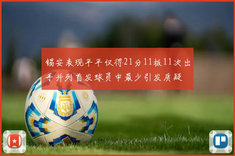 锡安表现平平仅得21分11板11次出手并列首发球员中最少引发质疑